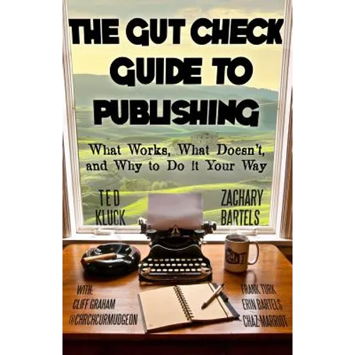 The Gut Check Guide to Publishing: What Works, What Doesn't, and Why to Do It Your Way