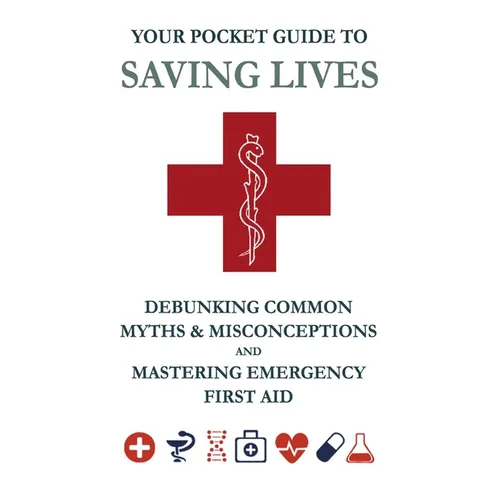 Your Pocket Guide to Saving Lives: Debunking Common Myths & Misconceptions and Mastering Emergency First Aid