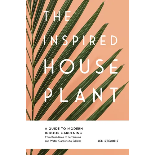 The Inspired Houseplant: A Beginner's Guide to Modern Indoor Gardening