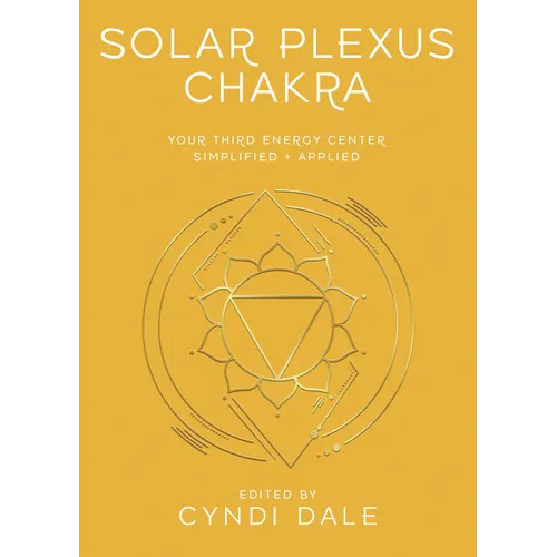 Solar Plexus Chakra: Your Third Energy Center Simplified and Applied