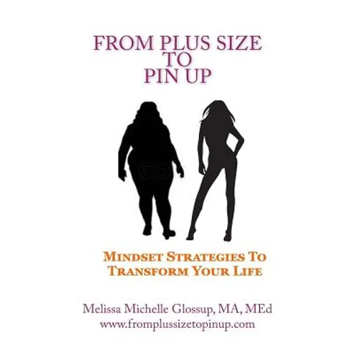 From Plus-Size To Pin Up: Mindset Strategies to Transform Your Life