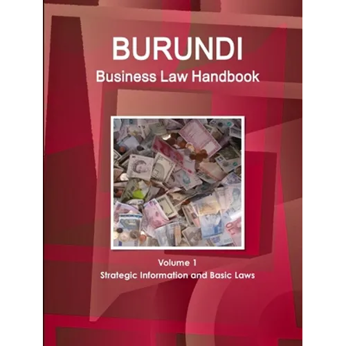 Burundi Business Law Handbook Volume 1 Strategic Information and Basic Laws
