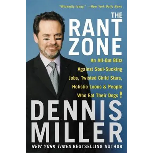 The Rant Zone: An All-Out Blitz Against Soul-Sucking Jobs, Twisted Child Stars, Holistic Loons, and People Who Eat Their Dogs!