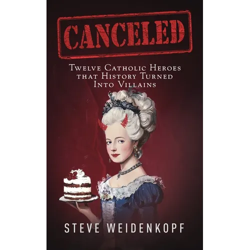 Canceled: Twelve Catholic Heroes That History Turned Into Villains
