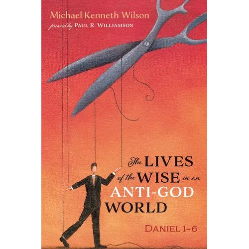 The Lives of the Wise in an Anti-God World: Daniel 1-6 - Paperback