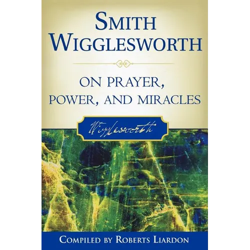 Smith Wigglesworth on Prayer, Power, and Miracles