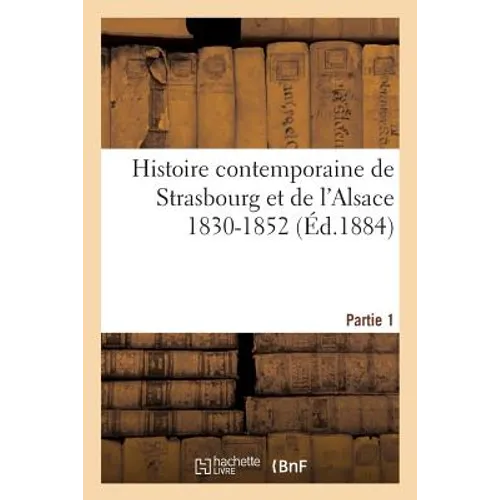 Histoire contemporaine de Strasbourg et de l'Alsace 1830-1852. Partie 1