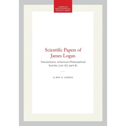 Scientific Papers of James Logan: Transactions, American Philosophical Society (Vol. 62, Part 6)