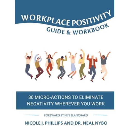 Workplace Positivity Guide and Workbook: 30 Micro-Actions to Eliminate Negativity Wherever You Work