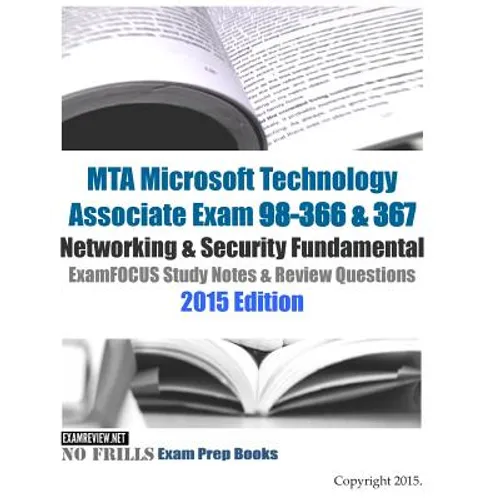 MTA Microsoft Technology Associate Exam 98-366 & 367 Networking & Security Fundamental ExamFOCUS Study Notes & Review Questions 2015 Edition
