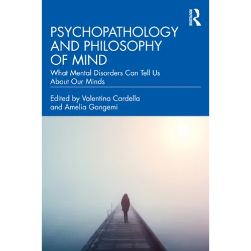 Psychopathology and Philosophy of Mind: What Mental Disorders Can Tell Us about Our Minds