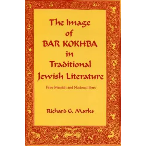The Image of Bar Kokhba in Traditional Jewish Literature: False Messiah and National Hero