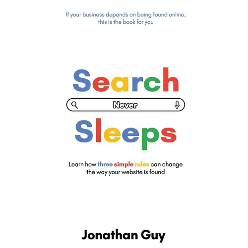 Search Never Sleeps: Learn how three simple rules can change the way your website is found
