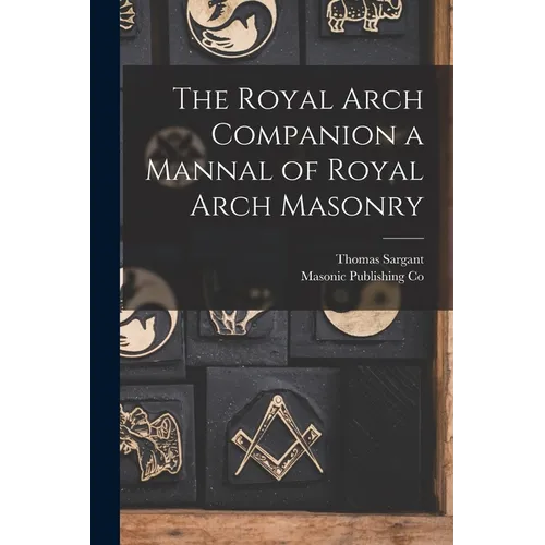 The Royal Arch Companion a Mannal of Royal Arch Masonry