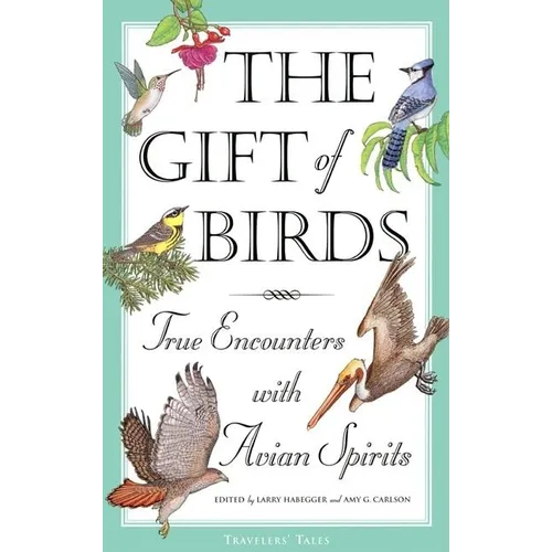 The Gift of Birds: True Encounters with Avian Spirits
