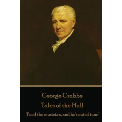 George Crabbe - Tales of the Hall: "Feed the musician, and he's out of tune"