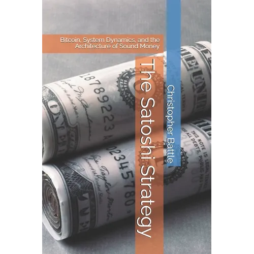 The Satoshi Strategy: Bitcoin, System Dynamics, and the Architecture of Sound Money