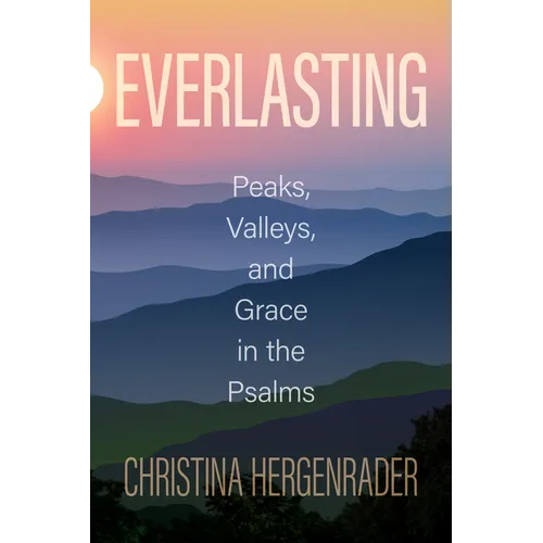 Everlasting: Peaks, Valleys, and Grace in the Psalms