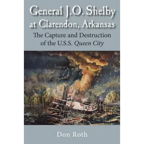 General J. O. Shelby at Clarendon, Arkansas: The Capture and Destruction of the U.S.S. Queen City