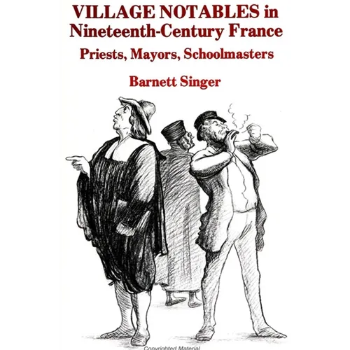 Village Notables in Nineteenth-Century France: Priests, Mayors, Schoolmasters