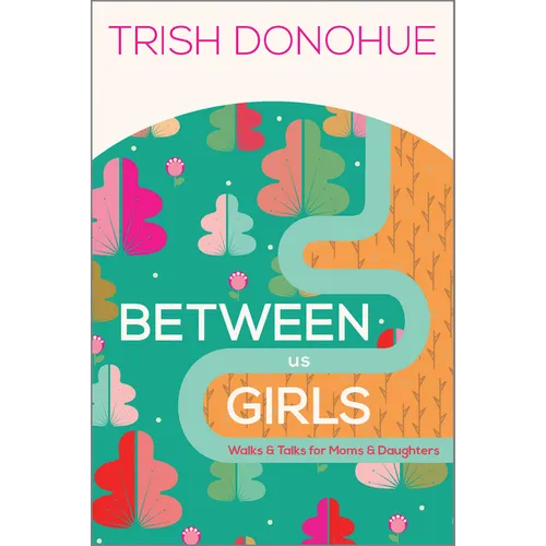 Between Us Girls: Walks and Talks for Moms and Daughters