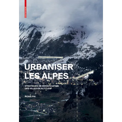 Urbaniser Les Alpes: Stratégies de Densification Des Villes En Altitude