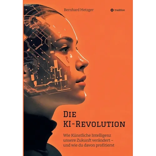 Die KI-Revolution: Wie Künstliche Intelligenz unsere Zukunft verändert - und wie du davon profitierst