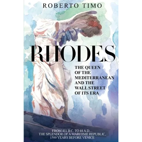 RHODES. The Queen of the Mediterranean and the Wall Street of its Era: 411 B.C. - 44 A.D.: the splendor of a Maritime Republic, 1500 years before Veni