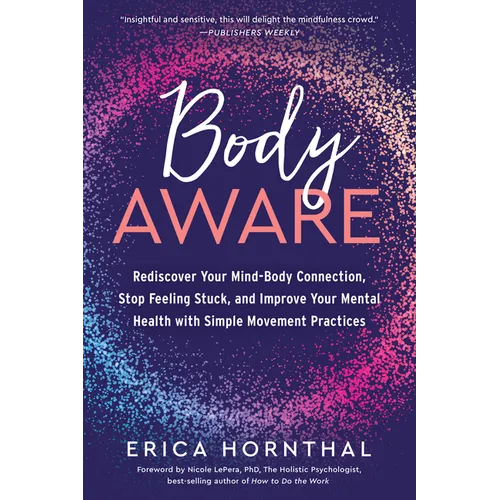 Body Aware: Rediscover Your Mind-Body Connection, Stop Feeling Stuck, and Improve Your Mental Health with Simple Movement Practices