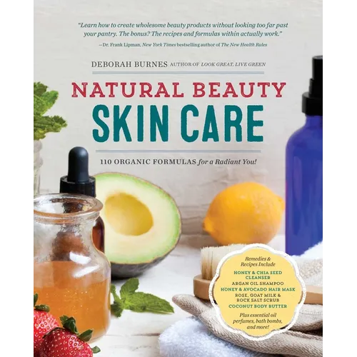 Natural Beauty Skin Care: 110 Organic Formulas for a Radiant You!