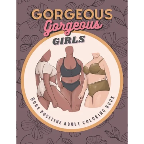 Gorgeous Gorgeous Girls: Body Positive Adult Coloring Book - An Inclusive Celebration of Women, Self-Love and Acceptance, Stress Relief and Relaxation