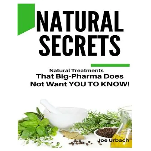 Natural Secrets: What Big-Pharma Does NOT WANT YOU TO KNOW!