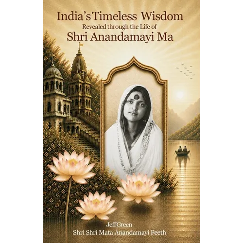 India's Timeless Wisdom Revealed through the Life of Shri Anandamayi Ma