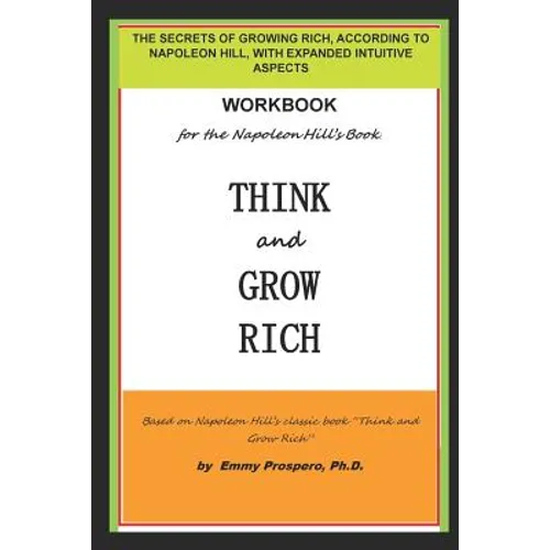 Workbook for the Think and Grow Rich Book by Napoleon Hill: The Secrets of Growing Rich, According to Napoleon Hill, with Expanded Intuitive Aspects