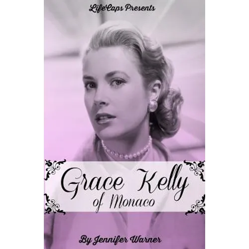 Grace Kelly of Monaco: The Inspiring Story of How An American Film Star Became a Princess