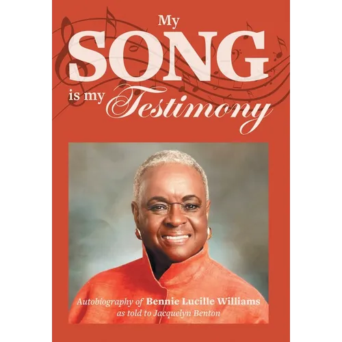 My Song is My Testimony: Autobiography of Bennie Lucille Williams As Told to Jacquelyn Benton
