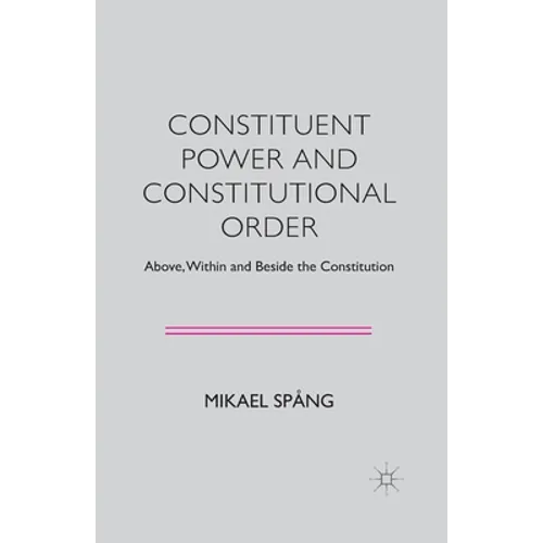 Constituent Power and Constitutional Order: Above, Within and Beside the Constitution