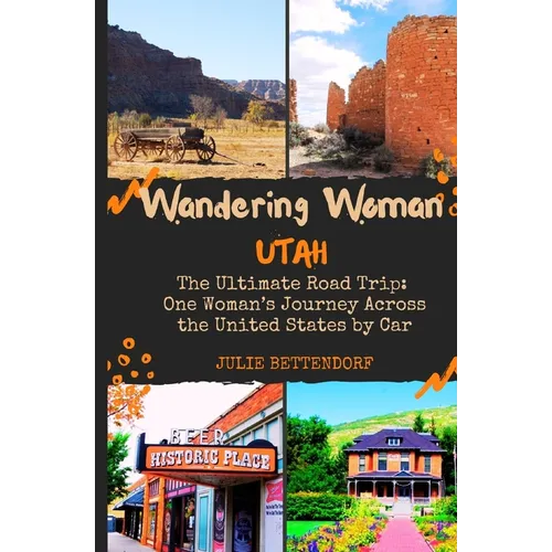 Wandering Woman: Utah: The Ultimate Road Trip: One Woman's Journey Across the United States by Car