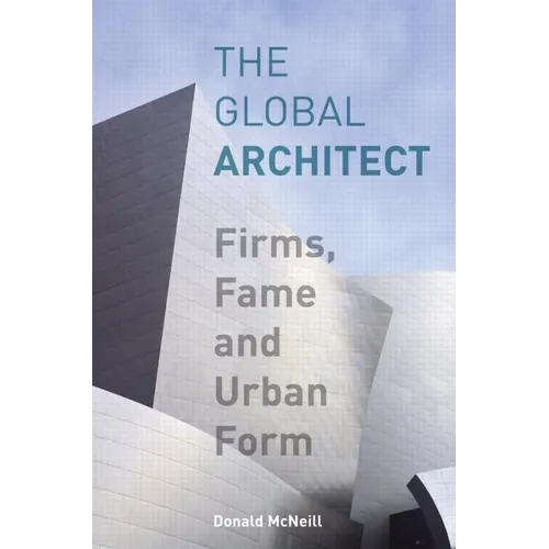 The Global Architect: Firms, Fame and Urban Form