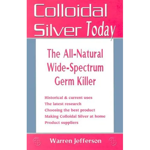 Colloidal Silver Today: The All-Natural, Wide-Spectrum Germ Killer