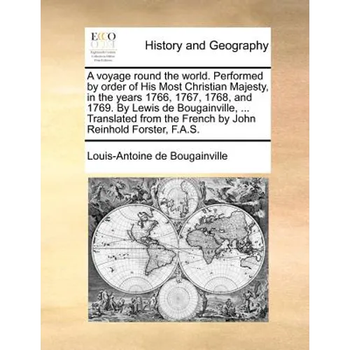 A voyage round the world. Performed by order of His Most Christian Majesty, in the years 1766, 1767, 1768, and 1769. By Lewis de Bougainville, ... Tra