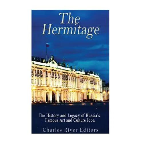 The Hermitage Museum: The History and Legacy of Russia's Famous Art and Culture Icon