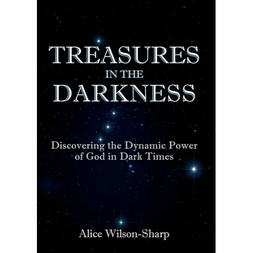 Treasures in the Darkness: Discovering the Dynamic Power of God in Dark Times