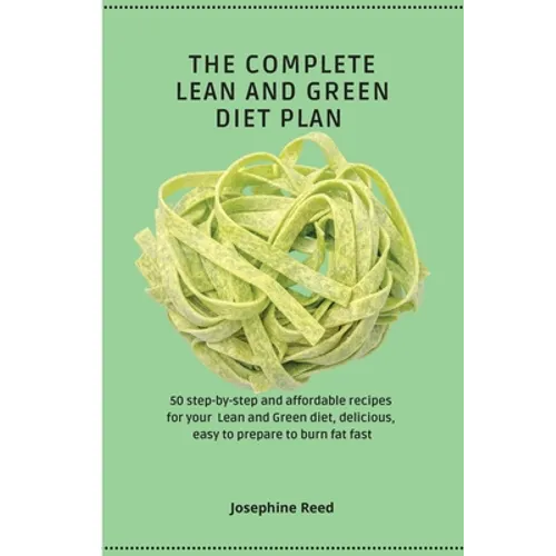 The Complete Lean and Green Diet Plan: 50 step-by-step and affordable recipes for your Lean and Green diet, delicious, easy to prepare to burn fat fas