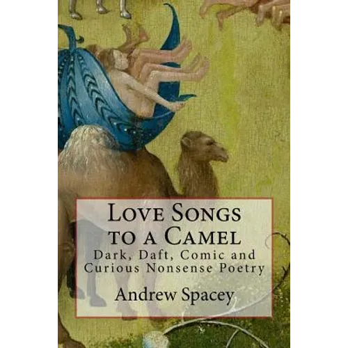 Love Songs to a Camel: Dark, Daft, Comic and Curious Nonsense Poetry