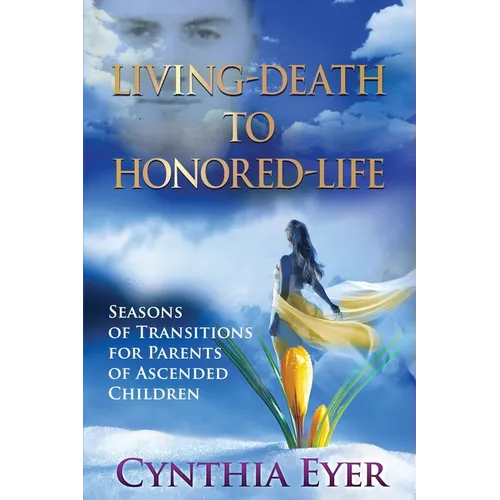 Living-Death to Honored-Life: Seasons of Transitions for Parents of Ascended Children
