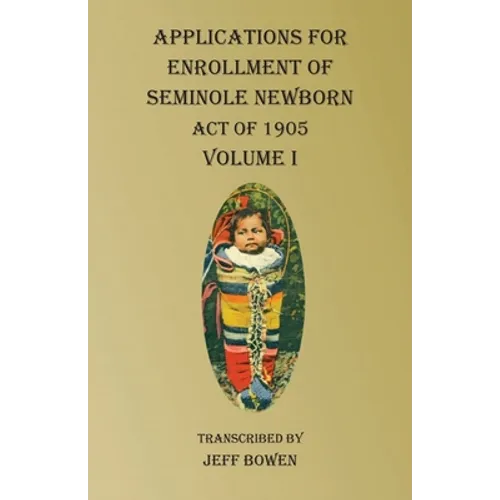 Applications For Enrollment of Seminole Newborn Volume I: Act of 1905