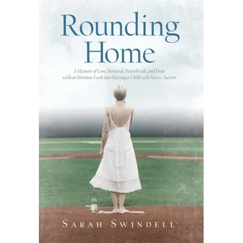 Rounding Home: A Memoir of Love, Betrayal, Heartbreak, and Hope with an Intimate Look into Raising a Child with Severe Autism