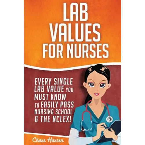 Lab Values for Nurses: Every Single Lab Value You Must Know To Easily Pass Nursing School & The NCLEX!