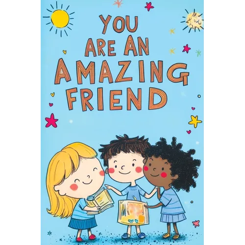 You Are an Amazing Friend: A Motivational Book for Children with Inspiring Stories About Confidence Courage Friendship Inner Strength Self-Empowerment